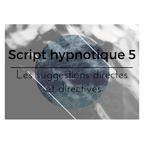 Script hypnotique 5  les suggestions directes et directives