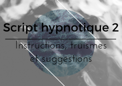 Vignette de Script hypnotique 2 : instructions, truismes et suggestions